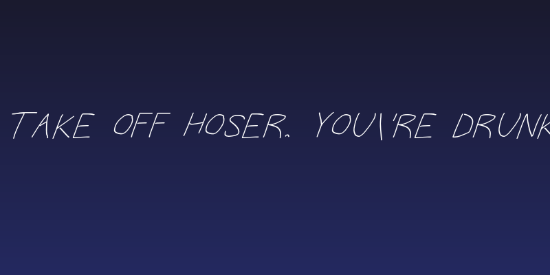 Take Off Hoser, You're Drunk Social Header
