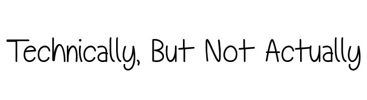 Technically, But Not Actually Font