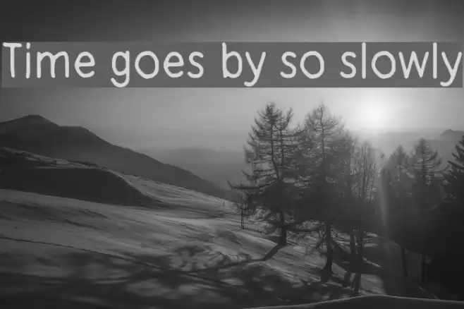 Time goes by so slowly Font examples