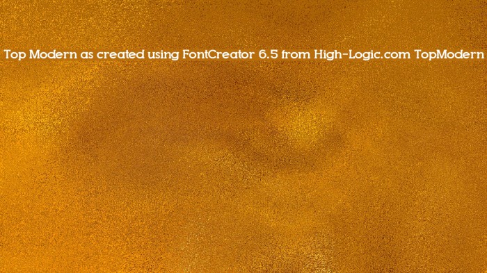 Top Modern as created using FontCreator 6.5 from High-Logic.com TopModern Font examples