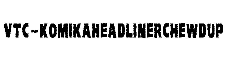 VTC-KomikaHeadLinerChewdUp Font