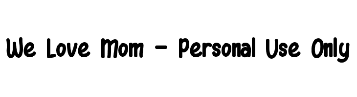 We Love Mom - Personal Use Only  Descarca Fonturi Gratis