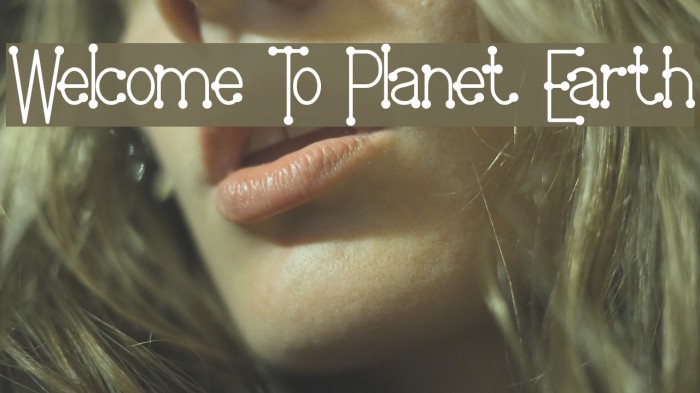 Welcome To Planet Earth لخطوط تنزيل examples