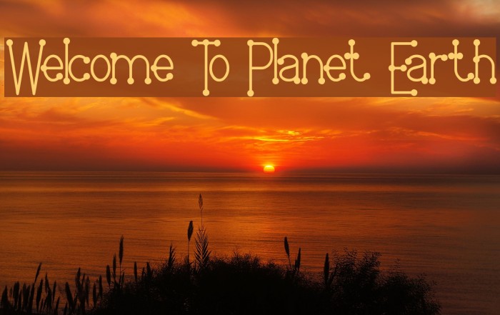 Welcome To Planet Earth لخطوط تنزيل examples
