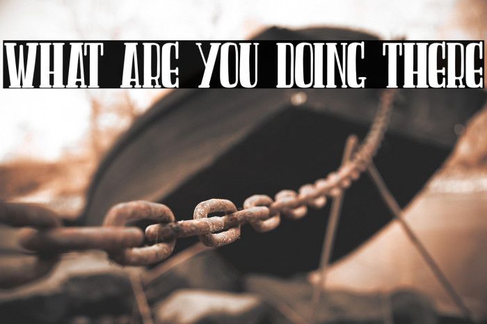 WHAT ARE YOU DOING THERE Example 1