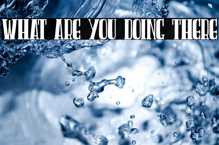 WHAT ARE YOU DOING THERE Example 3