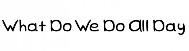 What Do We Do All Day  नि: शुल्क फ़ॉन्ट्स डाउनलोड