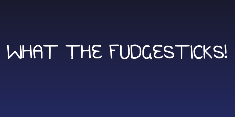 What the fudgesticks! Social Header