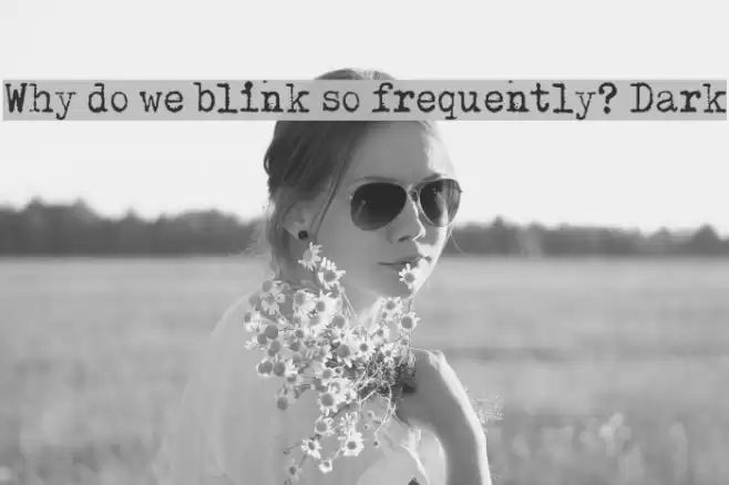 Why do we blink so frequently? Dark Schriftart examples