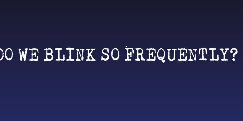 Why do we blink so frequently? Dark Social Header
