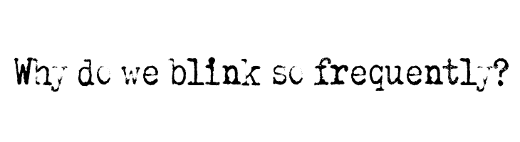 Why do we blink so frequently?  font caratteri gratis