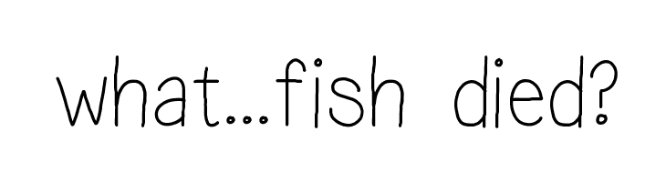 what...fish died?  Free Fonts Download