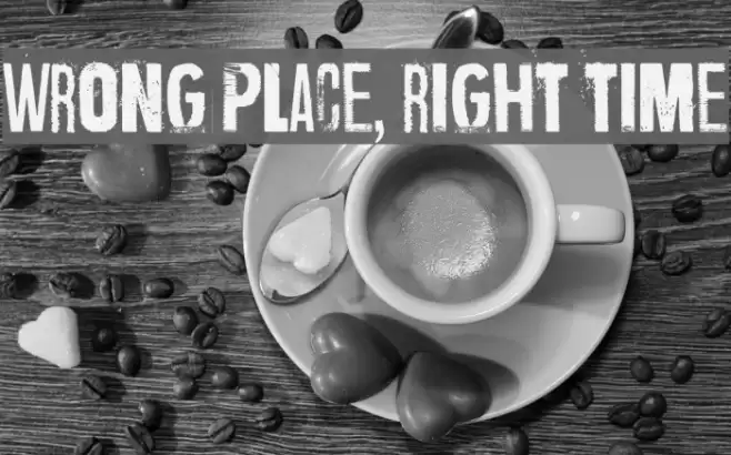 Wrong place, right time Fonte examples