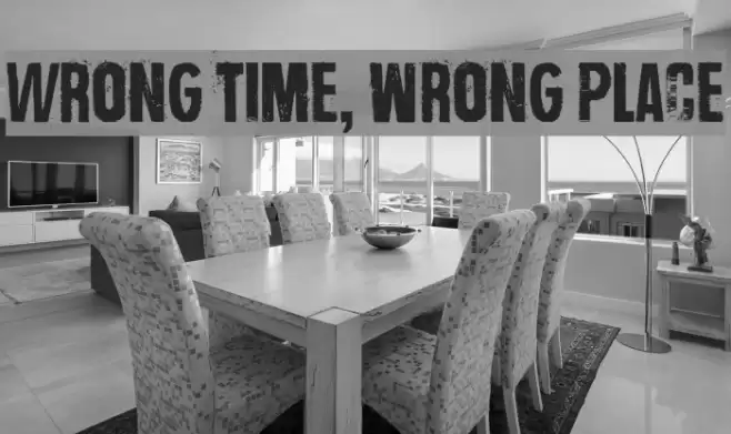 Wrong time, wrong place Fonte examples