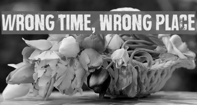 Wrong time, wrong place خط examples