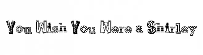 You Wish You Were a Shirley  font caratteri gratis