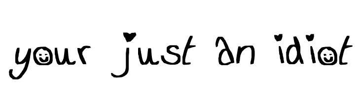 your just an idiot  免费字体下载